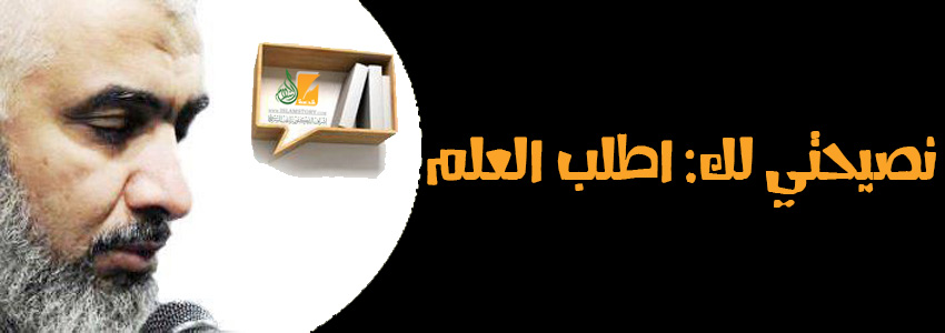 نصيحتي لك: اطلب العلم   [12/6]